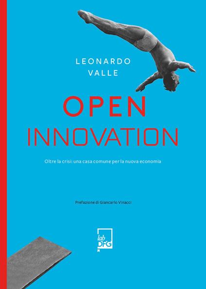 Open innovation. Oltre la crisi: una casa comune per la nuova economia - Leonardo Valle - copertina