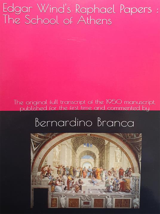 Edgar Wind's Raphael Papers: The School of Athens. The original full transcript of the 1950 manuscript published for the first time and commented by Bernardino Branca - Bernardino Branca - copertina