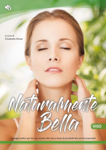 Naturalmente bella. Viso. Consigli pratici per la tua routine del viso a base di prodotti bio ed oli essenziali - copertina