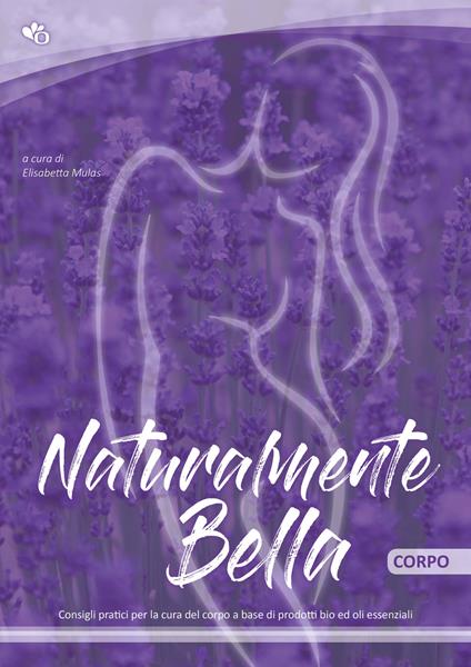 Naturalmente bella. Corpo. Consigli pratici per la tua routine del viso a base di prodotti bio ed oli essenziali - copertina