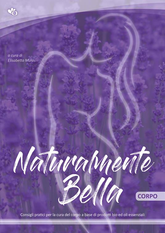Naturalmente bella. Corpo. Consigli pratici per la tua routine del viso a base di prodotti bio ed oli essenziali - copertina