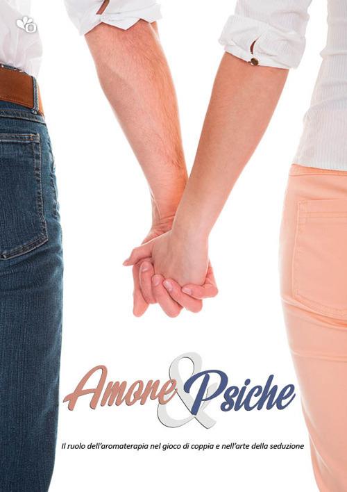 Amore & Psiche. Il ruolo dell'aromaterapia nel gioco di coppia e nell'arte della seduzione - copertina