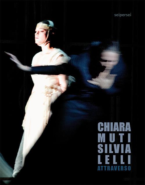 Attraverso. Ediz. italiana e inglese - Chiara Muti,Silvia Lelli,Lorenzo Franco - copertina