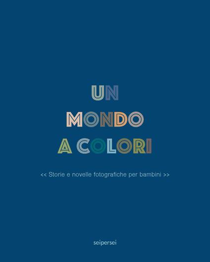 Un mondo a colori. Ediz. a colori - Chiara Narcisi,Stefano Vigni - copertina