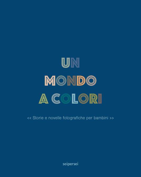 Un mondo a colori. Ediz. a colori - Chiara Narcisi,Stefano Vigni - copertina