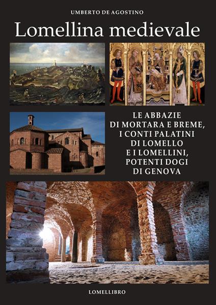 Lomellina medievale. Le abbazie di Mortara e Breme, i conti Palatini di Lomello e i Lomellini, potenti dogi di Genova - Umberto De Agostino - copertina