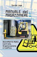 Manuale del magazziniere. Vol. 1: Ricevimento merci: controllo, organizzazione e codifica.