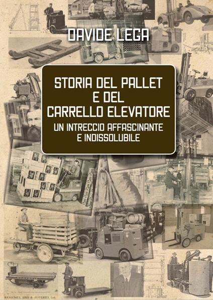 Storia del pallet e del carrello elevatore. Un intreccio affascinante e indissolubile - Davide Lega - copertina
