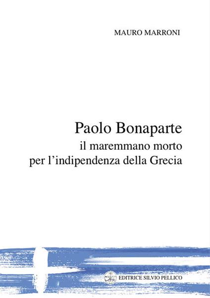 Paolo Bonaparte, il maremmano morto per l'indipendenza della Grecia - Mauro Marroni - copertina