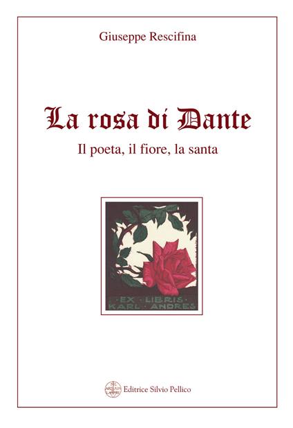 La rosa di Dante. Il poeta, il fiore, la santa - Giuseppe Rescifina - copertina