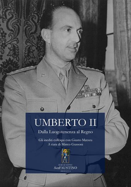 Umberto II. Dalla Luogotenenza al Regno. Gli inediti colloqui con Giusto Matzeu - copertina