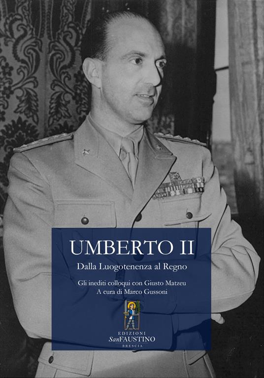 Umberto II. Dalla Luogotenenza al Regno. Gli inediti colloqui con Giusto Matzeu - copertina