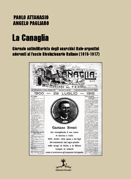 La Canaglia. Giornale antimilitarista degli anarchici italo-argentini aderenti al Fascio Rivoluzionario Italiano (1915-1917) - Angelo Pagliaro,Paolo Attanasio - copertina