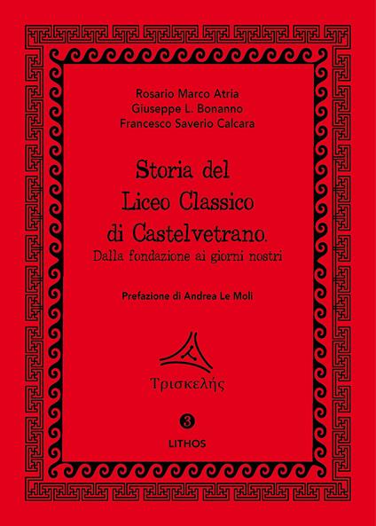 Storia del Liceo Classico di Castelvetrano. Dalla fondazione ai giorni nostri - Rosario Marco Atria,Giuseppe Libero Bonanno,Francesco Saverio Calcara - copertina