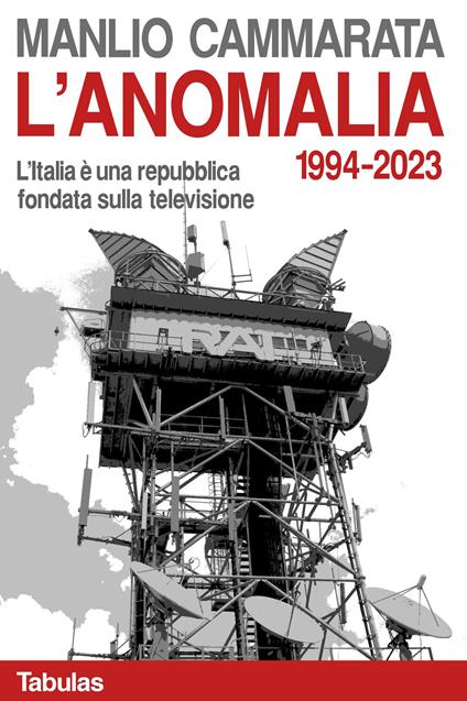 L'anomalia. L'Italia è una repubblica fondata sulla televisione. 1994-2023 - Manlio Cammarata - copertina