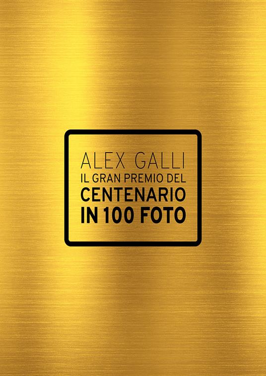 Il gran premio del centenario in 100 foto. Ediz. italiana e inglese - Alex Galli - copertina