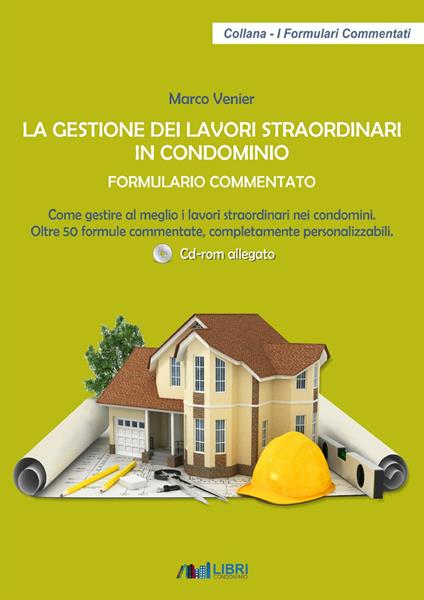 La gestione dei lavori straordinari in condominio. Formulario commentato. Come gestire al meglio i lavori straordinari nei condomini. 50 formule commentate, completamente personalizzabili. Con CD-ROM - Marco Venier - copertina