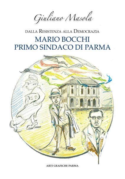 Mario Bocchi primo sindaco di Parma. Dalla Resistenza alla democrazia - Giuliano Masola - copertina
