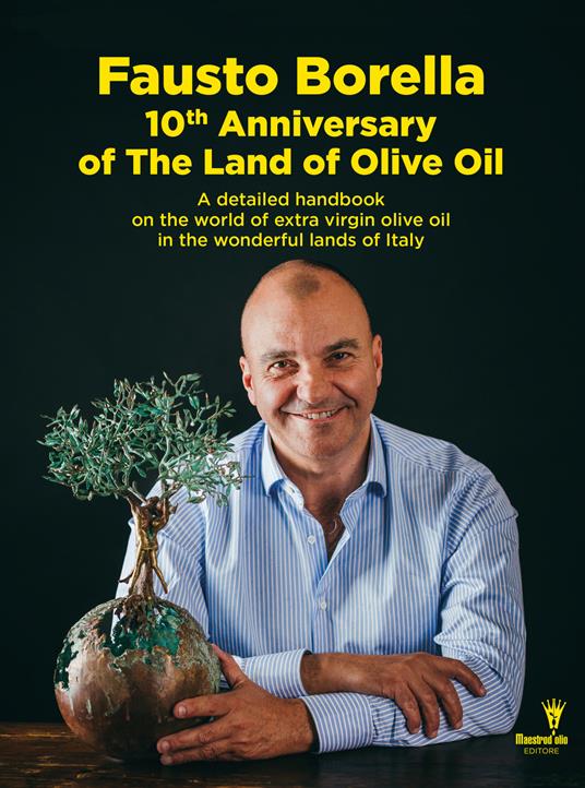 10 th years of The Land of olive oil. A detailed handbook on the world of extra virgin olive oil in the wonderful lands of Italy - Fausto Borella - copertina