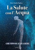 La salute con l'acqua. Diamo una risposta a che tipo di acqua bere: «acqua salutare»