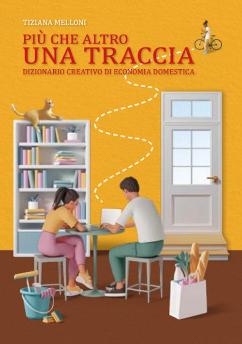 Più che altro una traccia. Dizionario creativo di economia domestica - Tiziana Melloni - copertina