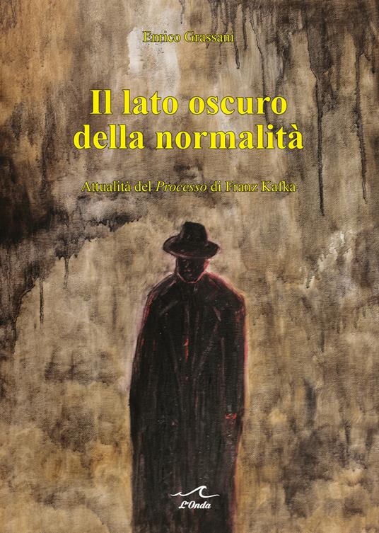 Il lato oscuro della normalità. Attualità del «Processo» di Franz Kafka - Enrico Grassani - copertina