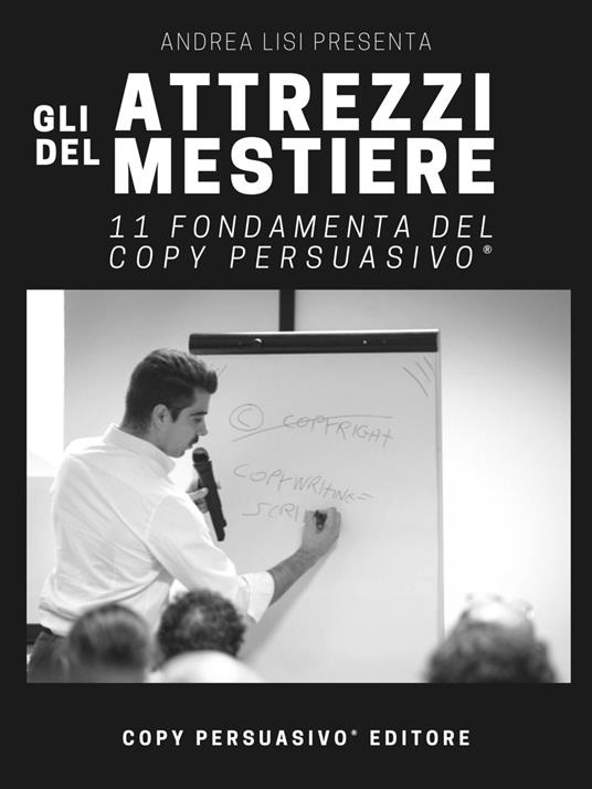 Gli attrezzi del mestiere. 11 fondamenta del Copy Persuasivo®. Breve guida per chi vuole capire cos'è il Copywriting e come si applica. Ediz. ampliata - Andrea Lisi - copertina