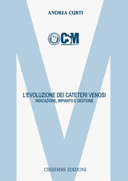 L' evoluzione dei cateteri venosi. Indicazione, impianto e gestione - Andrea Curti - copertina