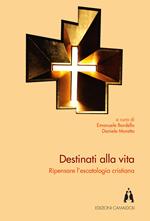 Destinati alla vita. Ripensare l'escatologia cristiana