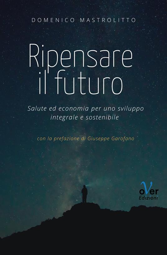 Ripensare il futuro. Salute ed economia per uno sviluppo integrale e sostenibile - Domenico Mastrolitto - ebook
