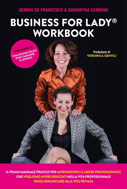 Business For Lady®. Workbook. Il primo manuale pratico per imprenditrici e libere professioniste che vogliono risultati nella vita professionale senza rinunciare alla vita privata - Gemma De Francesco,Samantha Zamboni - copertina
