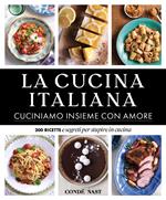 La Cucina Italiana. Cuciniamo insieme con amore. 200 ricette e segreti per stupire in cucina. Ediz. illustrata