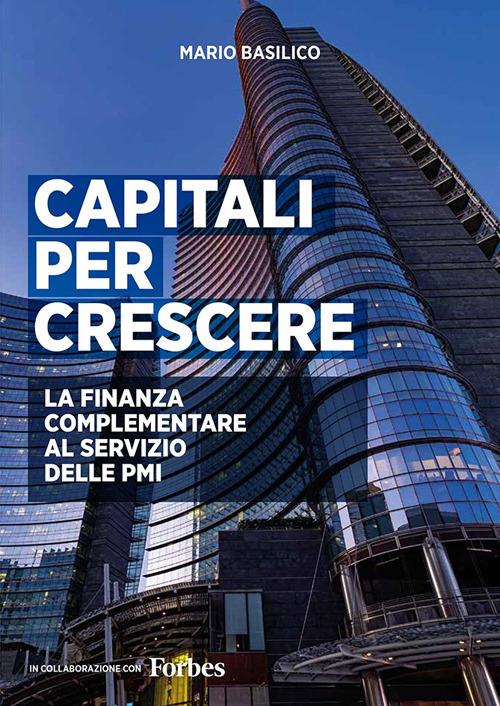 Capitali per crescere. La finanza complementare al servizio delle PMI. Ediz. integrale - Mario Basilico - copertina
