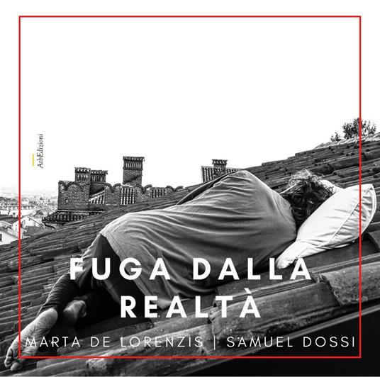 Fuga dalla realtà. Ediz. illustrata - Samuel Dossi,Marta De Lorenzis - copertina