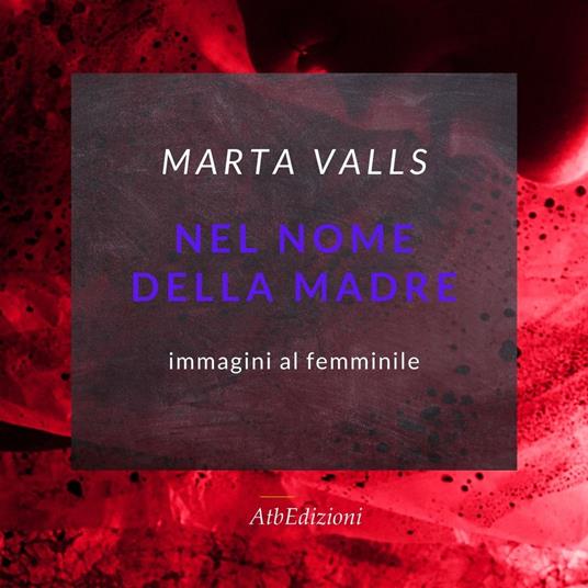 Nel nome della madre. Immagini al femminile. Ediz. italiana e spagnola. Con QR Code - Marta Valls - copertina