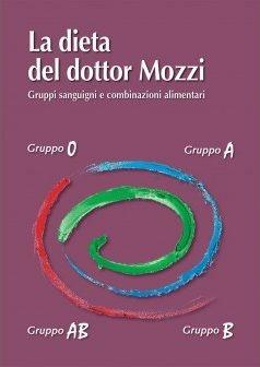 La dieta del dottor Mozzi. Gruppi sanguigni e combinazioni alimentari - Pietro Mozzi,Martino Mozzi,Leila Ziglio - copertina