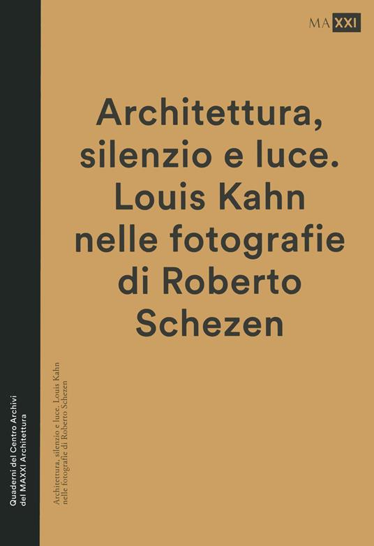 Architettura, silenzio e luce. Louis Kahn nelle fotografie di Roberto Schezen. Ediz. illustrata - copertina