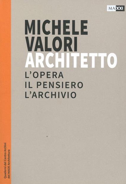 Michele Valori architetto. L'opera, il pensiero, l'archivio - copertina