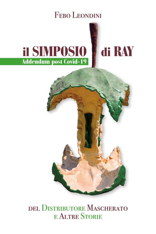 Il simposio di Ray. Addendum post Covid-19 del distributore mascherato e altre storie. Ediz. speciale - Febo Leondini - copertina