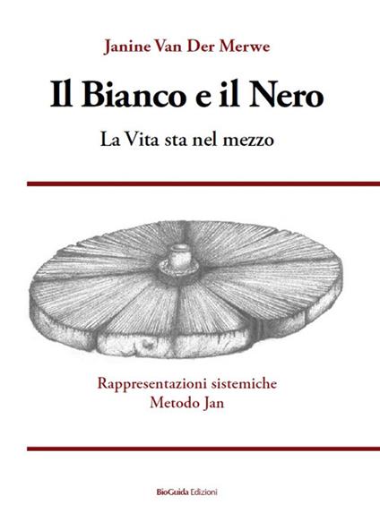 Il bianco e il nero. La vita sta nel mezzo. Rappresentazioni sistemiche Metodo Jan - Janine Van Der Merwe - copertina