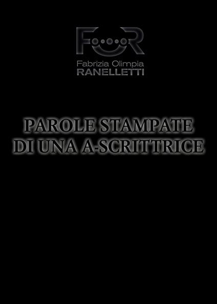 Parole stampate di una A-Scrittrice. Aforismi zoppi - Fabrizia Olimpia Ranelletti - copertina