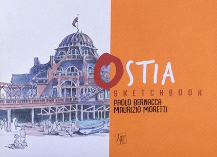 Sketchbook Ostia. L'architettura a Roma dal '900 ai nostri giorni - Paolo Bernacca,Maurizio Moretti - copertina