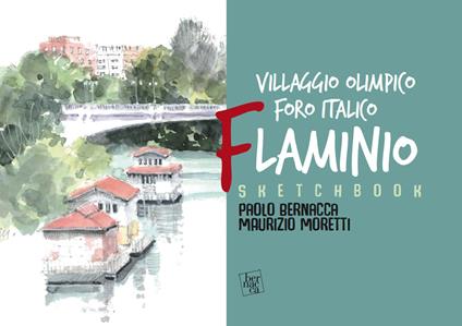 Sketchbook Flaminio. Villaggio Olimpico. Foro Italico. L'architettura a Roma dal '900 ai nostri giorni - Paolo Bernacca,Maurizio Moretti - copertina