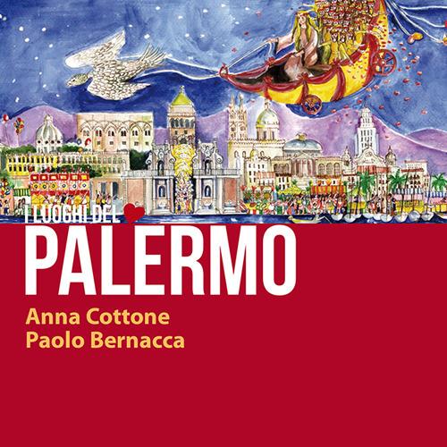 Palermo. I luoghi del cuore. Ediz. italiana e inglese - Anna Cottone,Paolo Bernacca - copertina