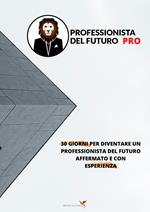 Professionista del futuro PRO. 30 giorni per diventare un professionista del futuro affermato e con esperienza. Con Video