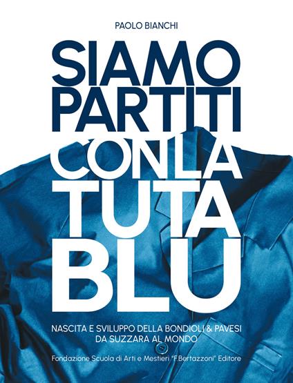 Siamo partiti con la tuta blu. Nascita e sviluppo della Bondioli & Pavesi da Suzzara al mondo - Paolo Bianchi - copertina