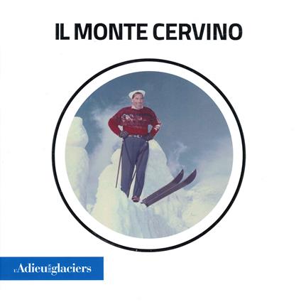 L'Adieu des Glaciers. Il Monte Cervino. Ricerche fotografiche e scientifiche. Ediz. italiana e inglese - copertina
