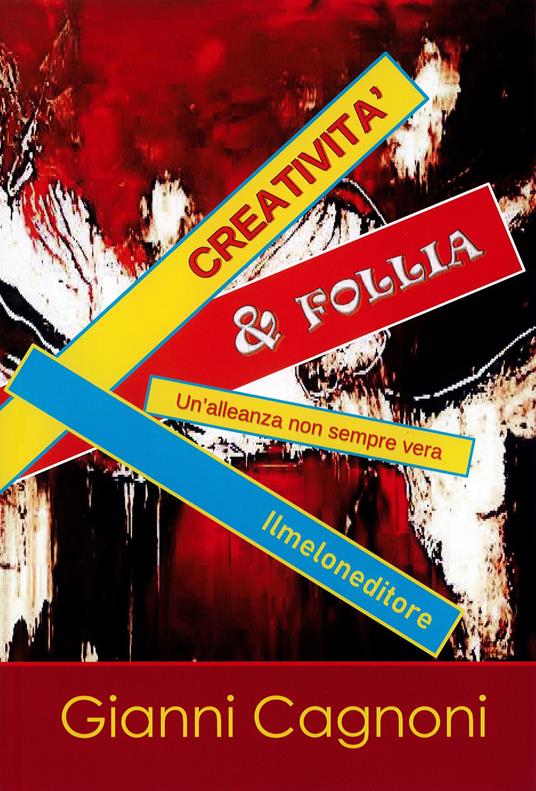 Creatività & follia. Un'alleanza non sempre vera - Gianni Cagnoni - copertina