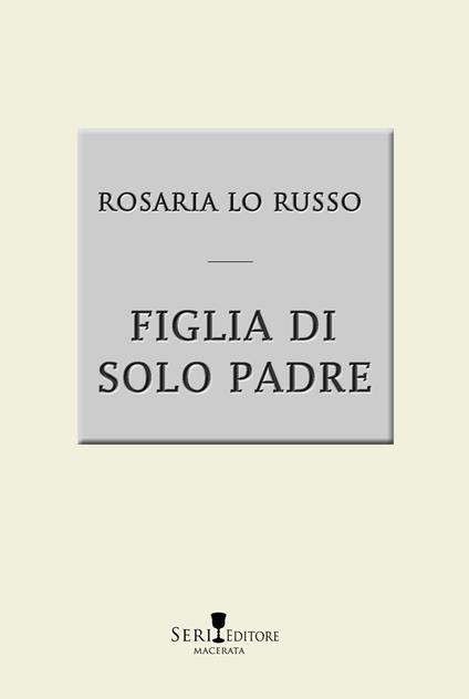 Figlia di solo padre - Rosaria Lo Russo - copertina
