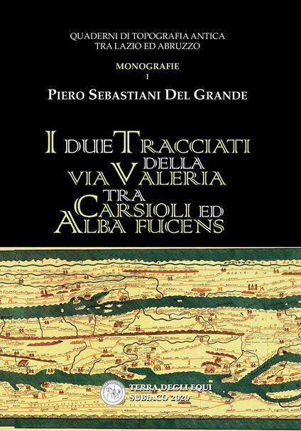 I due tracciati della via Valeria tra Carsioli ed Alba Fucens. Quaderni di topografia antica tra Lazio ed Abruzzo - Piero Sebastiani Del Grande - copertina